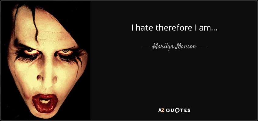 I hate therefore I am... - Marilyn Manson