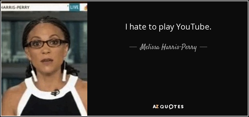 I hate to play YouTube. - Melissa Harris-Perry