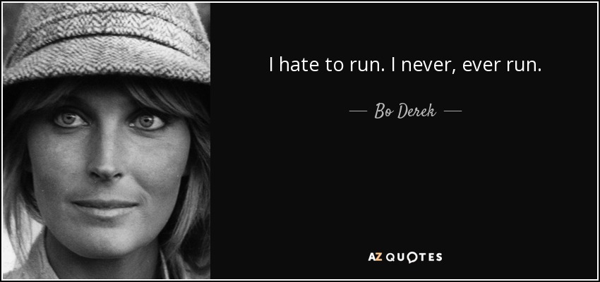 I hate to run. I never, ever run. - Bo Derek