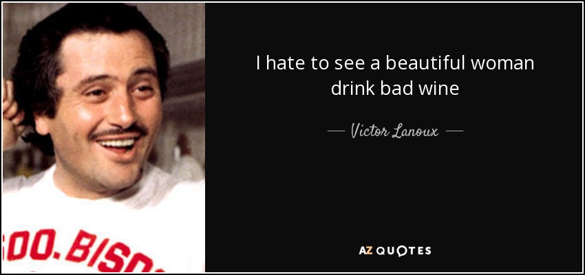 I hate to see a beautiful woman drink bad wine - Victor Lanoux