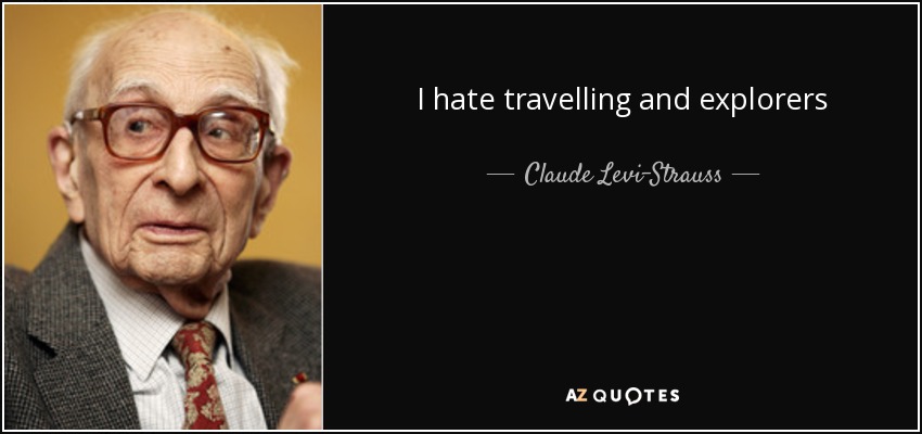 I hate travelling and explorers - Claude Levi-Strauss