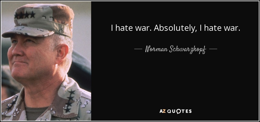 I hate war. Absolutely, I hate war. - Norman Schwarzkopf