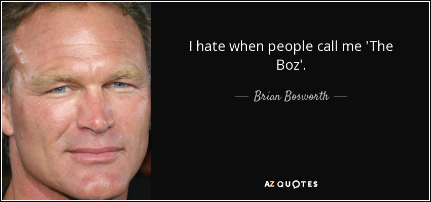 I hate when people call me 'The Boz'. - Brian Bosworth