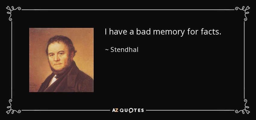 I have a bad memory for facts. - Stendhal