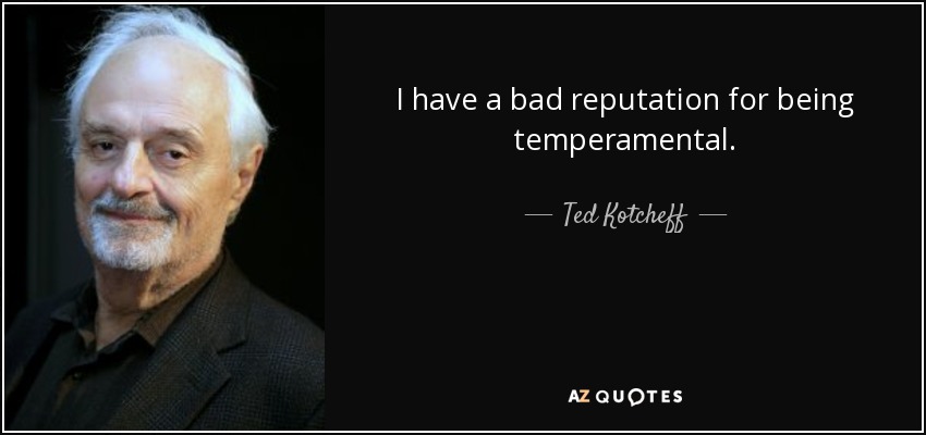 I have a bad reputation for being temperamental. - Ted Kotcheff