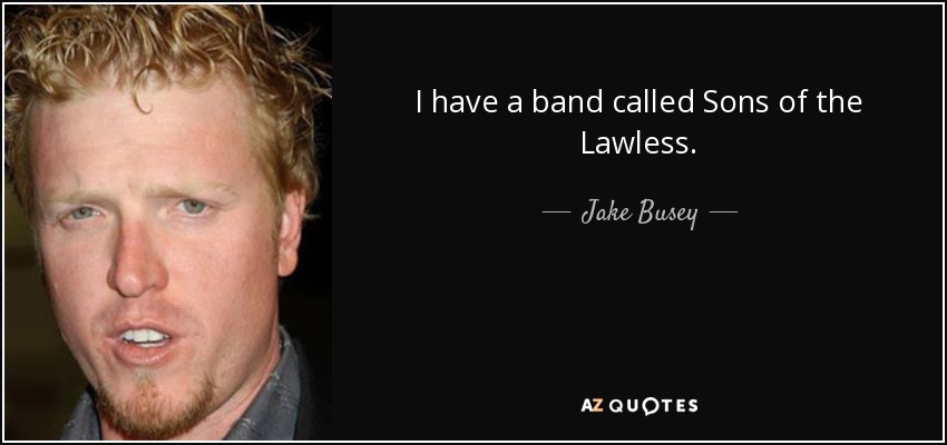 I have a band called Sons of the Lawless. - Jake Busey