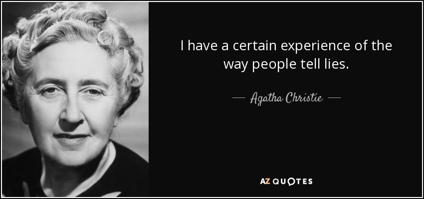 I have a certain experience of the way people tell lies. - Agatha Christie