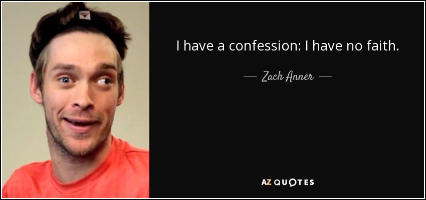 I have a confession: I have no faith. - Zach Anner
