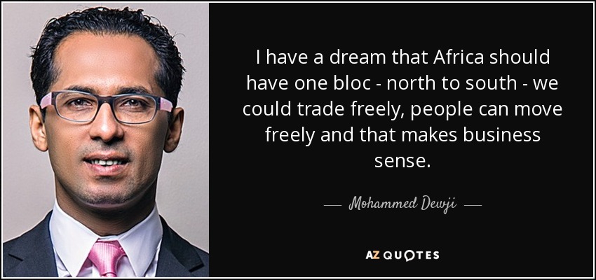 I have a dream that Africa should have one bloc - north to south - we could trade freely, people can move freely and that makes business sense. - Mohammed Dewji