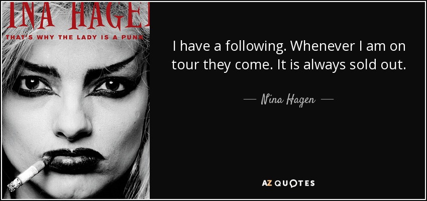 I have a following. Whenever I am on tour they come. It is always sold out. - Nina Hagen