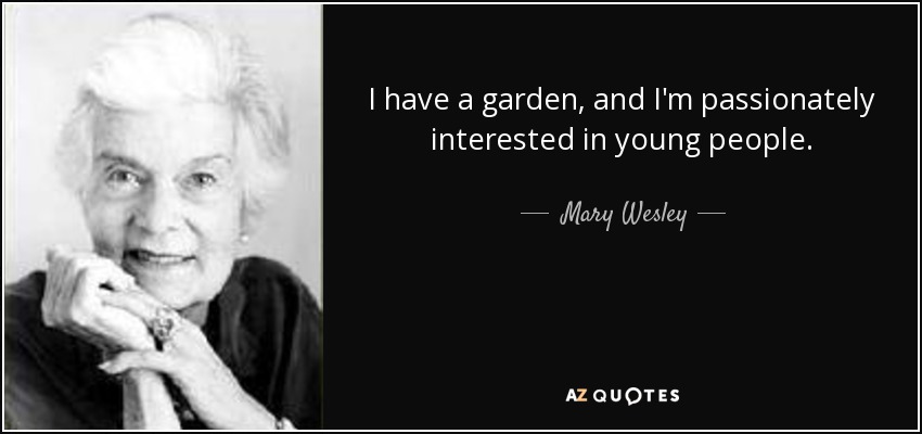 I have a garden, and I'm passionately interested in young people. - Mary Wesley