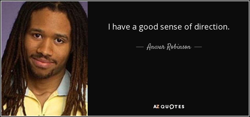 I have a good sense of direction. - Anwar Robinson