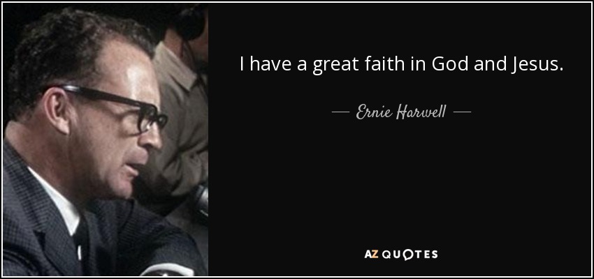 I have a great faith in God and Jesus. - Ernie Harwell