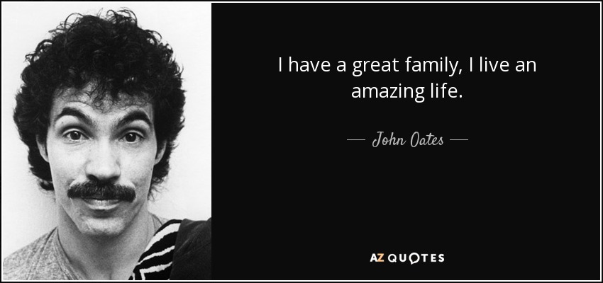 I have a great family, I live an amazing life. - John Oates