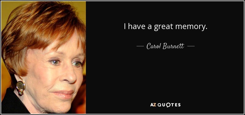 I have a great memory. - Carol Burnett