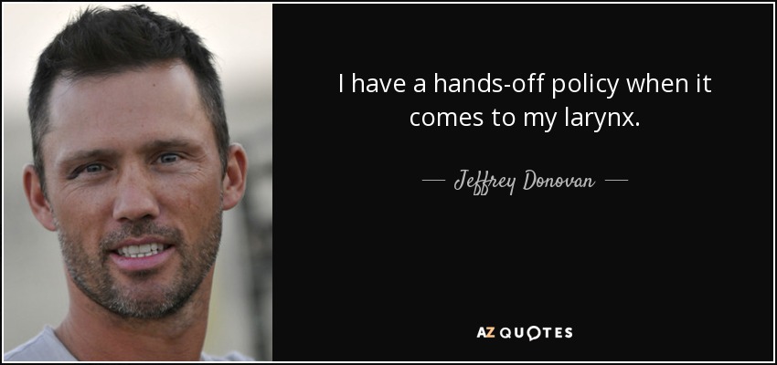 I have a hands-off policy when it comes to my larynx. - Jeffrey Donovan