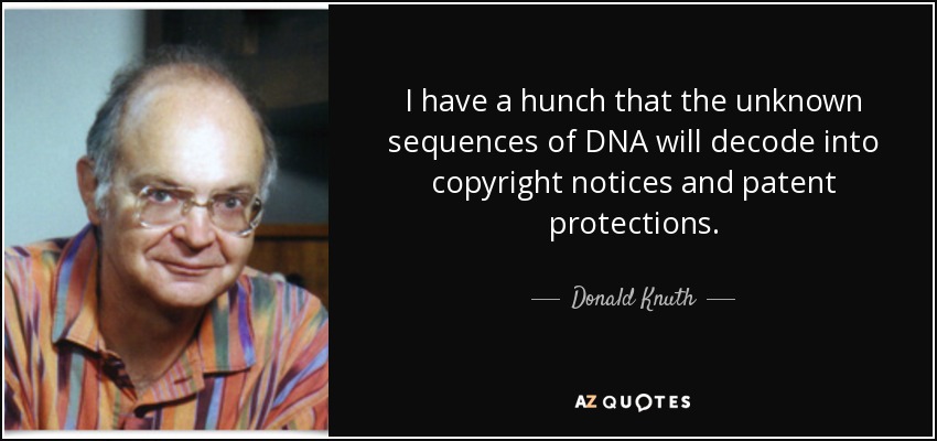 I have a hunch that the unknown sequences of DNA will decode into copyright notices and patent protections. - Donald Knuth