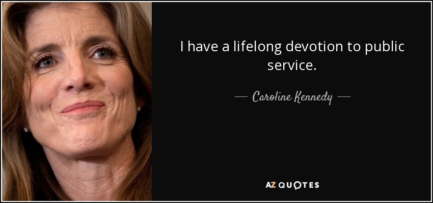 I have a lifelong devotion to public service. - Caroline Kennedy