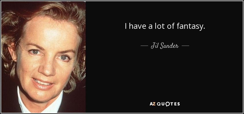 I have a lot of fantasy. - Jil Sander