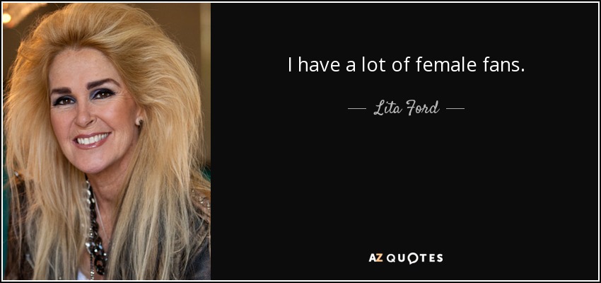 I have a lot of female fans. - Lita Ford