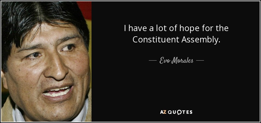 I have a lot of hope for the Constituent Assembly. - Evo Morales