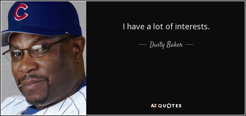 I have a lot of interests. - Dusty Baker