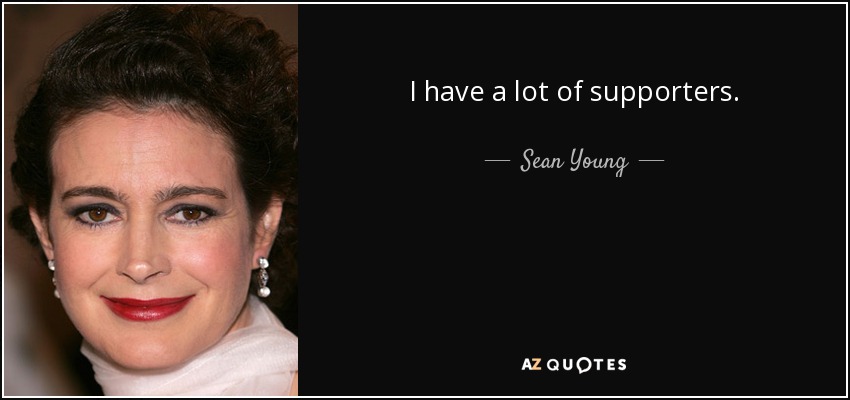 I have a lot of supporters. - Sean Young