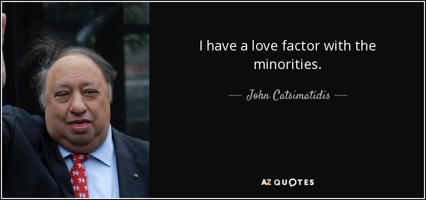 I have a love factor with the minorities. - John Catsimatidis