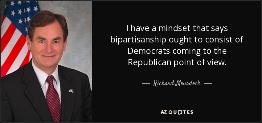 I have a mindset that says bipartisanship ought to consist of Democrats coming to the Republican point of view. - Richard Mourdock