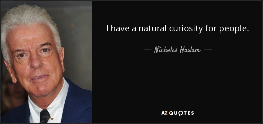 I have a natural curiosity for people. - Nicholas Haslam