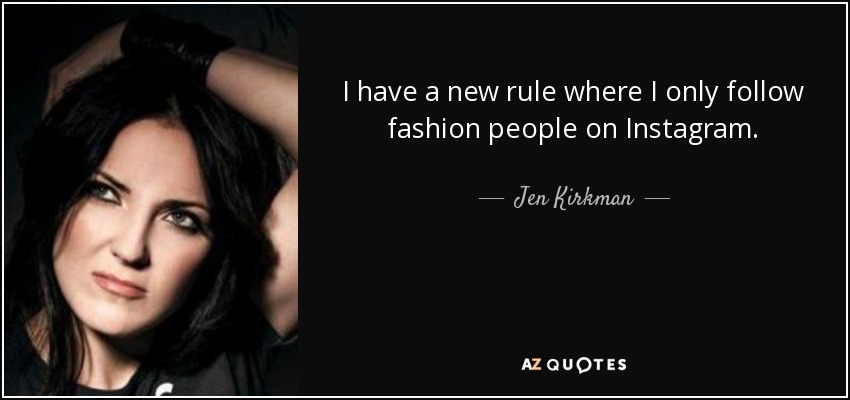 I have a new rule where I only follow fashion people on Instagram. - Jen Kirkman