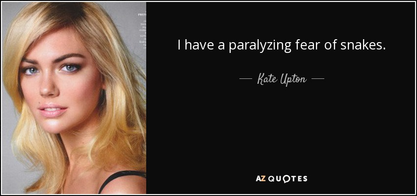 I have a paralyzing fear of snakes. - Kate Upton