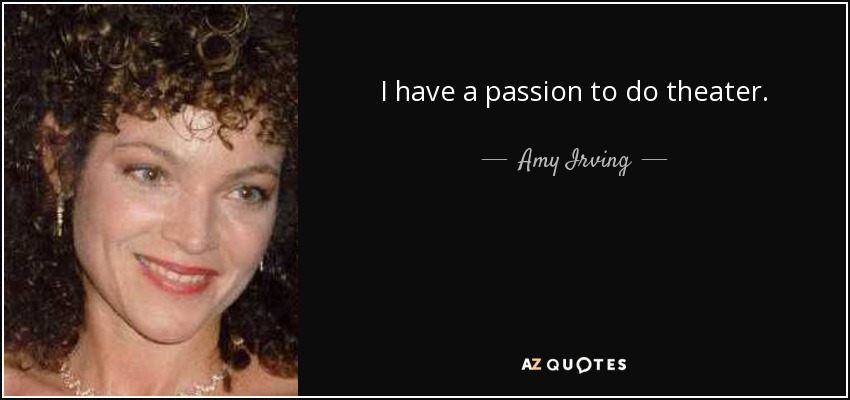 I have a passion to do theater. - Amy Irving