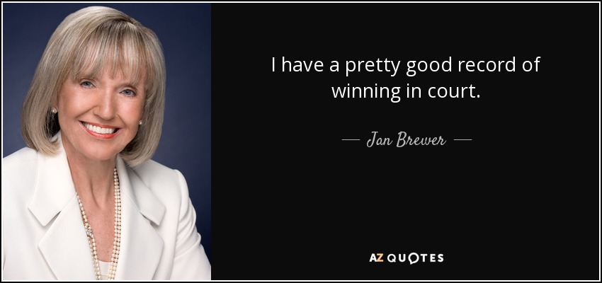 I have a pretty good record of winning in court. - Jan Brewer