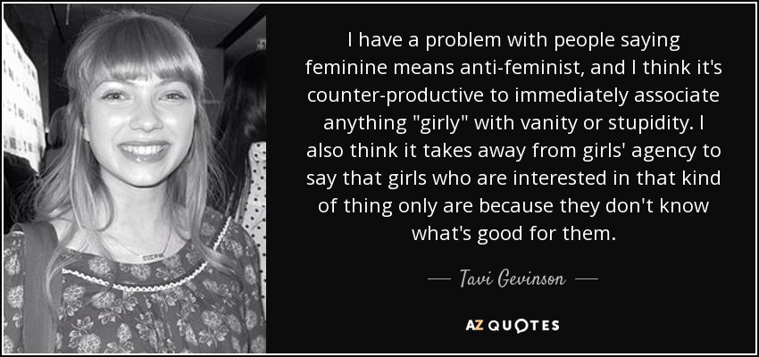 I have a problem with people saying feminine means anti-feminist, and I think it's counter-productive to immediately associate anything 