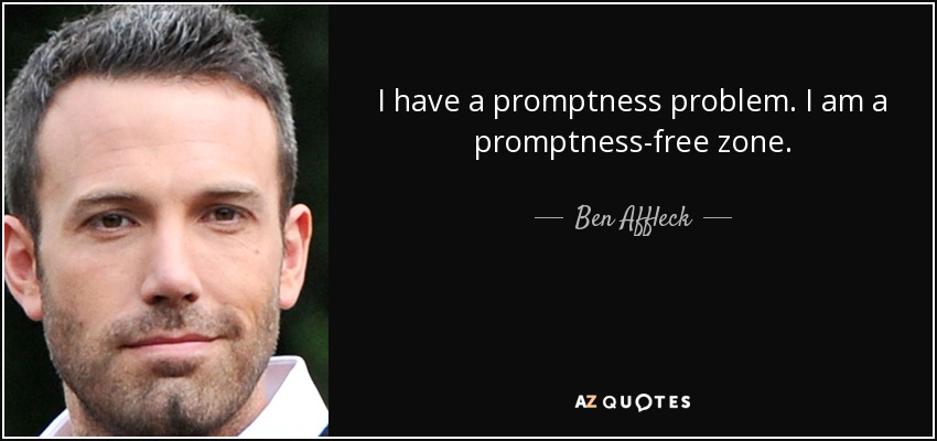 I have a promptness problem. I am a promptness-free zone. - Ben Affleck