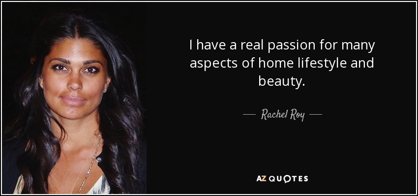 I have a real passion for many aspects of home lifestyle and beauty. - Rachel Roy