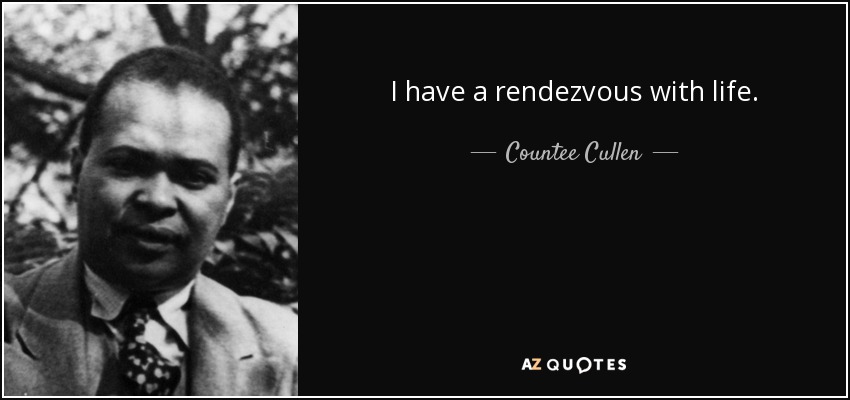 I have a rendezvous with life. - Countee Cullen