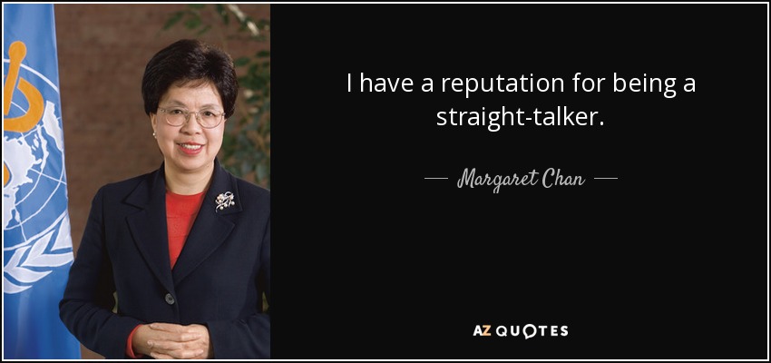 I have a reputation for being a straight-talker. - Margaret Chan