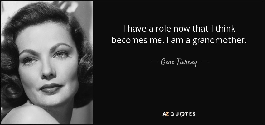 I have a role now that I think becomes me. I am a grandmother. - Gene Tierney