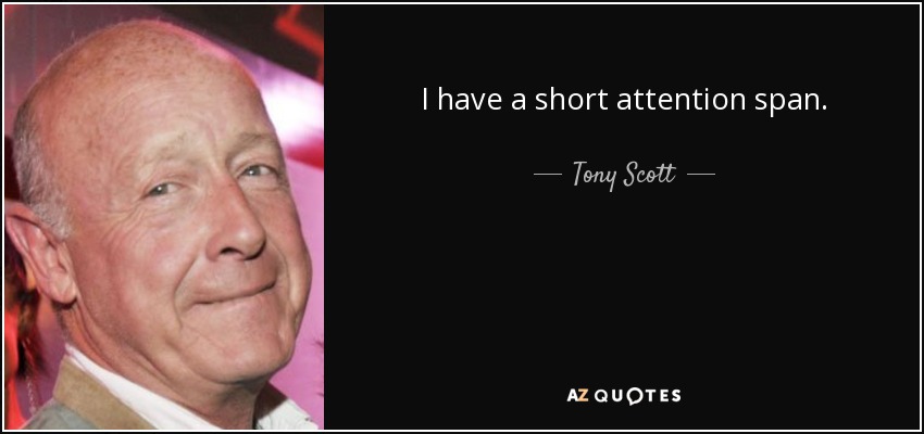 I have a short attention span. - Tony Scott