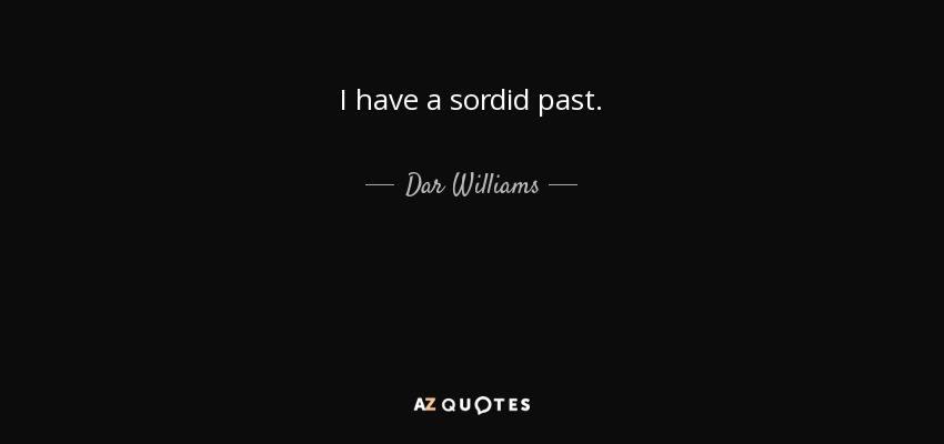 I have a sordid past. - Dar Williams