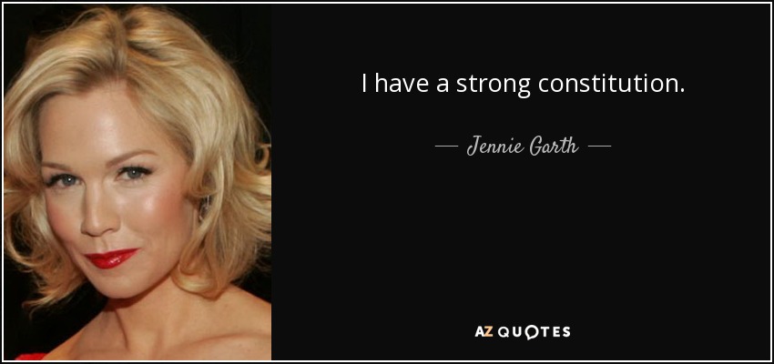 I have a strong constitution. - Jennie Garth