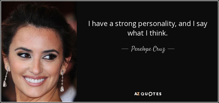 I have a strong personality, and I say what I think. - Penelope Cruz