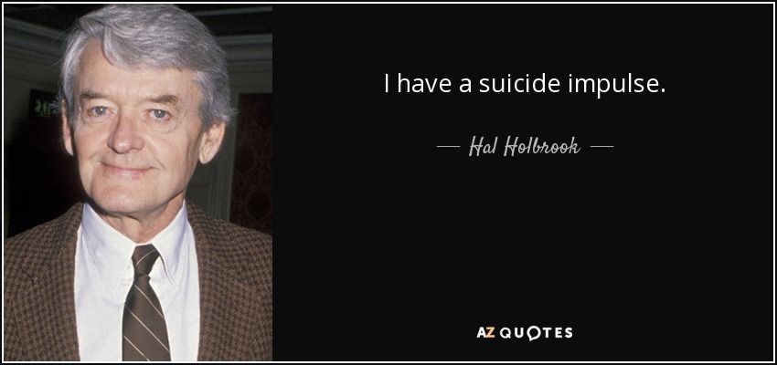 I have a suicide impulse. - Hal Holbrook