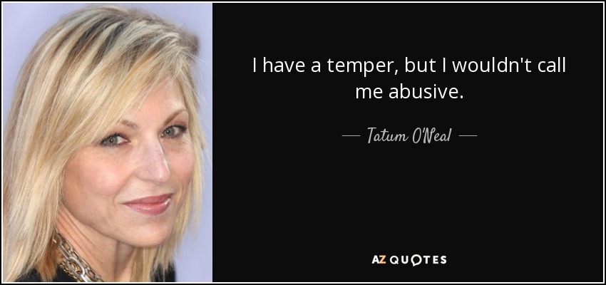 I have a temper, but I wouldn't call me abusive. - Tatum O'Neal