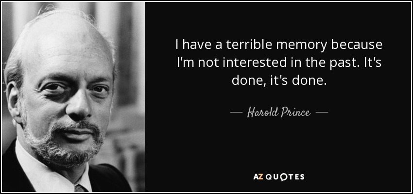 I have a terrible memory because I'm not interested in the past. It's done, it's done. - Harold Prince