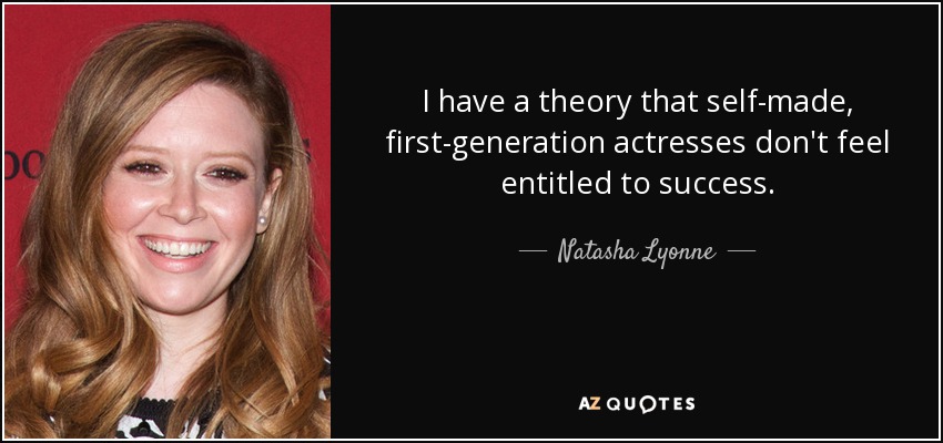 I have a theory that self-made, first-generation actresses don't feel entitled to success. - Natasha Lyonne