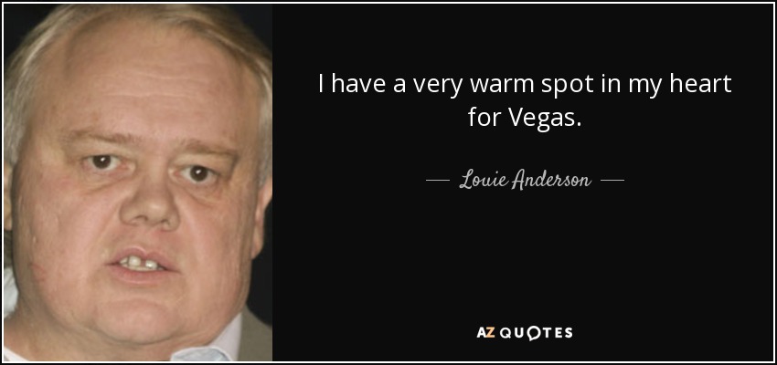 I have a very warm spot in my heart for Vegas. - Louie Anderson