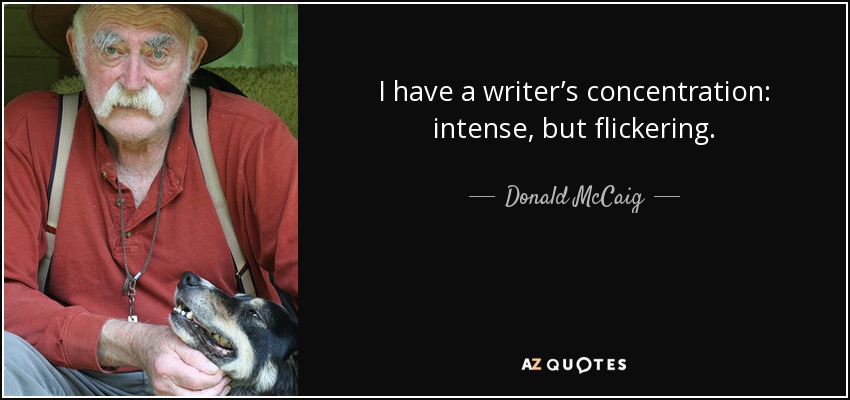 I have a writer’s concentration: intense, but flickering. - Donald McCaig